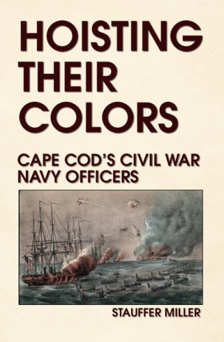 Hoisting Their Colors  Cape Cod's Civil War Navy Officers [Hardcover]