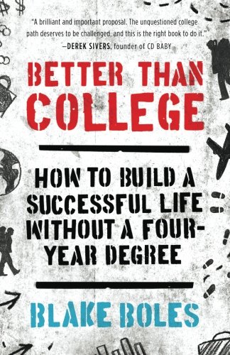 Better Than College How To Build A Successful Life Without A Four-Year Degree [Paperback]