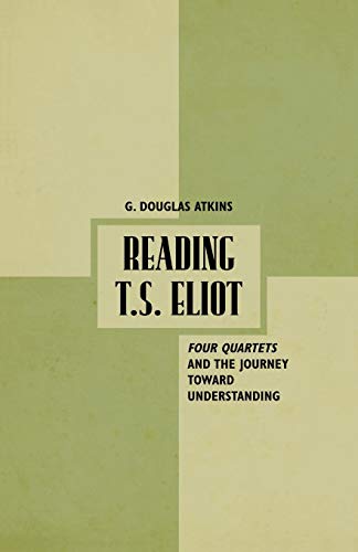 Reading T.S. Eliot Four Quartets and the Journey towards Understanding [Paperback]