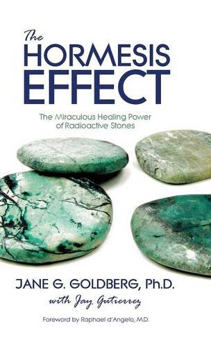The Hormesis Effect The Miraculous Healing Power Of Radioactive Stones [Hardcover]