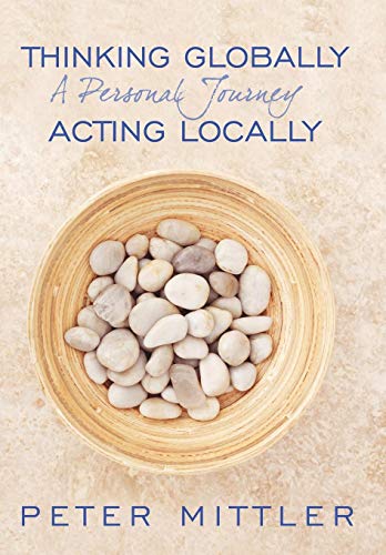 Thinking Globallly Acting Locally  A Personal Journey [Hardcover]