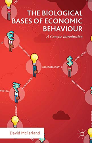 The Biological Bases of Economic Behaviour A Concise Introduction [Paperback]