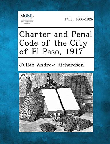 Charter And Penal Code Of The City Of El Paso, 1917 [Paperback]