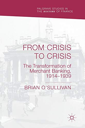 From Crisis to Crisis The Transformation of Merchant Banking, 19141939 [Hardcover]