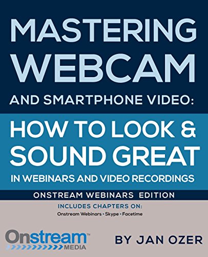 Mastering Webcam And Smartphone Video Onstream Webinars Edition [Paperback]
