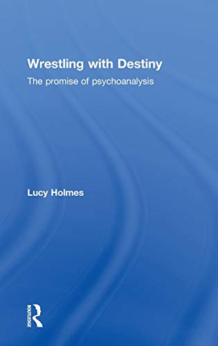 Wrestling with Destiny The promise of psychoanalysis [Hardcover]