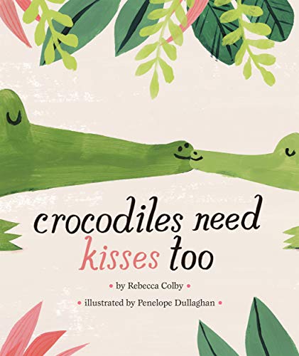 Crocodiles Need Kisses Too [Hardcover]