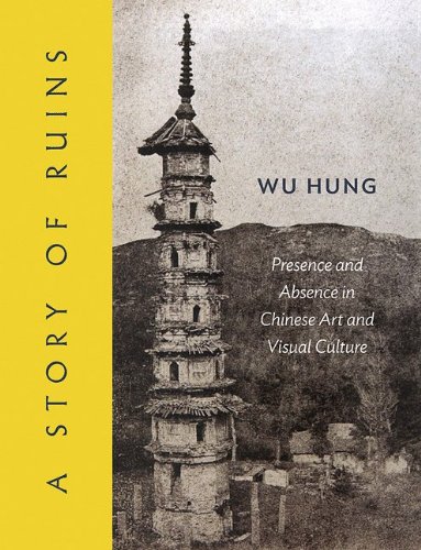 A Story of Ruins Presence and Absence in Chinese Art and Visual Culture [Hardcover]