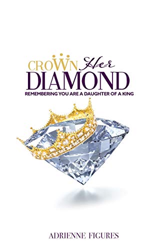 Crown Her Diamond  Remembering You Are a Daughter of a King [Paperback]