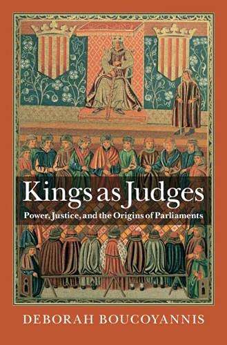 Kings as Judges Power, Justice, and the Origins of Parliaments [Hardcover]