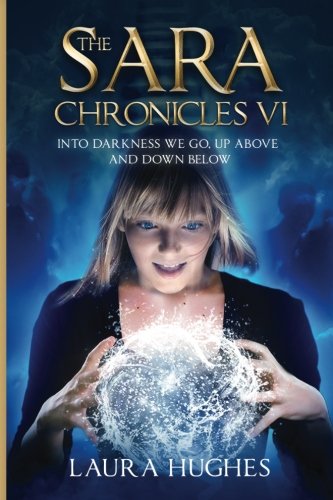 Sara Chronicles Book 6  Into Darkness We Go- up above and down Below [Paperback]