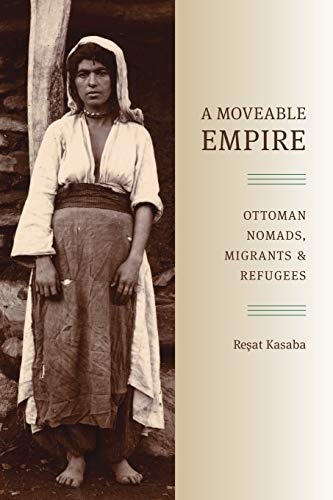 A Moveable Empire Ottoman Nomads, Migrants, And Refugees (studies In Modernity  [Paperback]