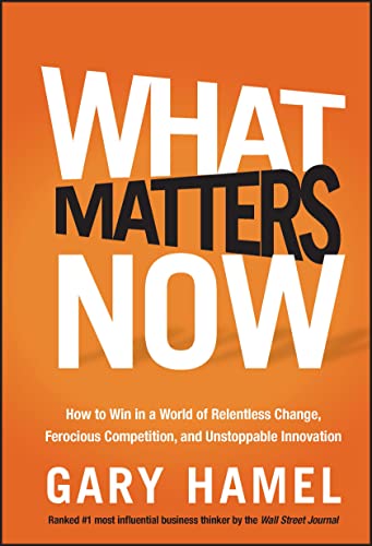 What Matters Now How to Win in a World of Relentless Change, Ferocious Competit [Hardcover]