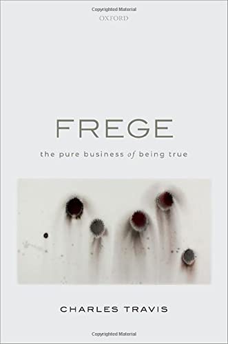 Frege The Pure Business of Being True [Hardcover]