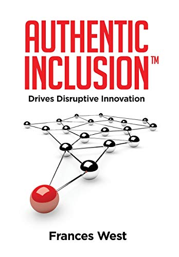 Authentic Inclusion(TM) Drives Disruptive Innovation
