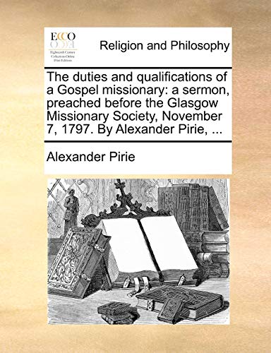 Duties and Qualifications of a Gospel Missionary  A sermon, preached before the [Paperback]