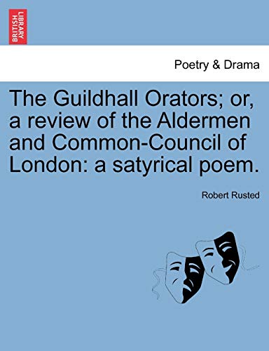 Guildhall Orators or, a Review of the Aldermen and Common-Council of London  A [Paperback]