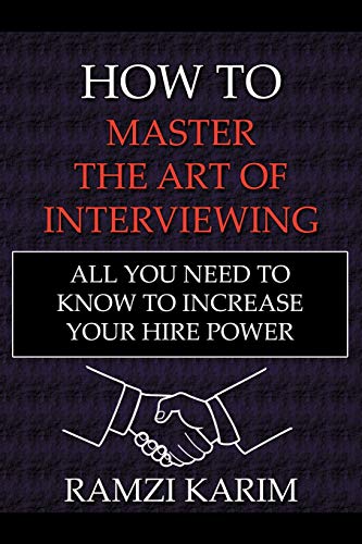 How to Master the Art of Interviewing  All You Need to Know to Increase Your Hi [Paperback]