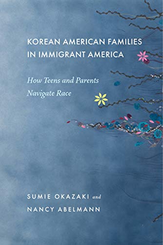 Korean American Families in Immigrant America How Teens and Parents Navigate Ra [Paperback]