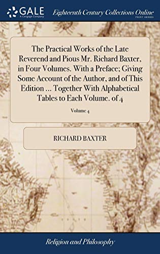 Practical Works of the Late Reverend and Pious Mr. Richard Baxter, in Four Volum [Hardcover]