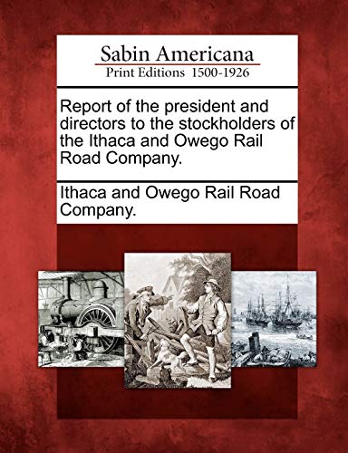 Report of the President and Directors to the Stockholders of the Ithaca and Oweg [Paperback]