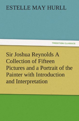 Sir Joshua Reynolds a Collection of Fifteen Pictures and a Portrait of the Paint [Paperback]
