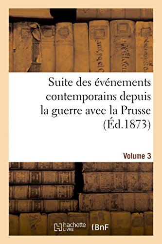 Suite des Evenements Contemporains Depuis la Guerre Avec la Prusse (Ed. 1873) Vo [Paperback]