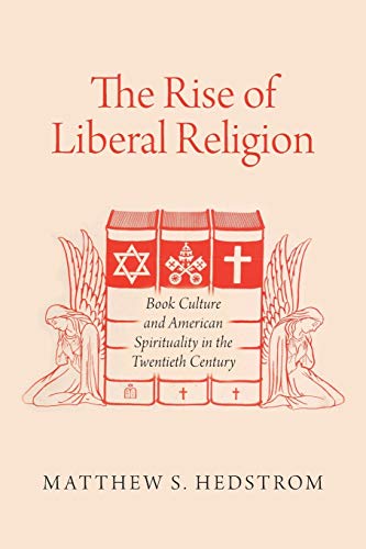 The Rise of Liberal Religion Book Culture and American Spirituality in the Twen [Paperback]