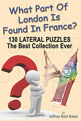 What Part of London Is Found in France  130 Lateral Puzzles the Best Collectio [Paperback]
