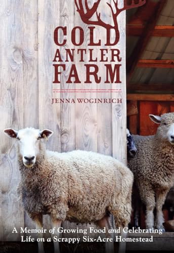 Cold Antler Farm A Memoir of Growing Food and Celebrating Life on a Scrappy Six [Paperback]