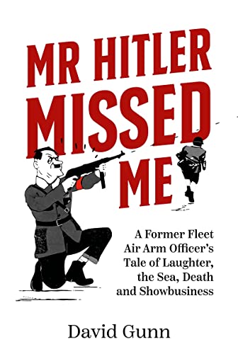 Mr Hitler Missed Me A Former Fleet Air Arm Officer's Tale of Laughter, the Sea, [Hardcover]