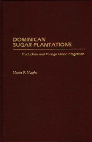 Dominican Sugar Plantations Production And Foreign Labor Integration [Hardcover]