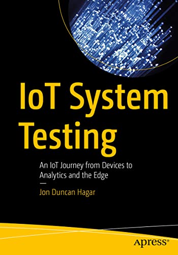 IoT System Testing An IoT Journey from Devices to Analytics and the Edge [Paperback]