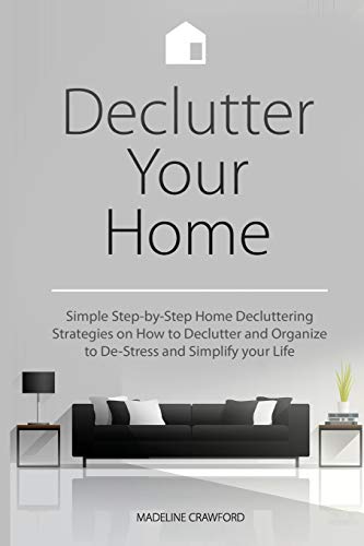 Declutter Your Home  Simple Step-By-Step Home Decluttering Strategies on How to [Paperback]