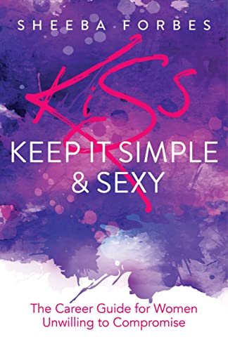 K.I.S.S. (Keep It Simple & Sexy) The Career Guide for Women Unwilling to Co [Paperback]