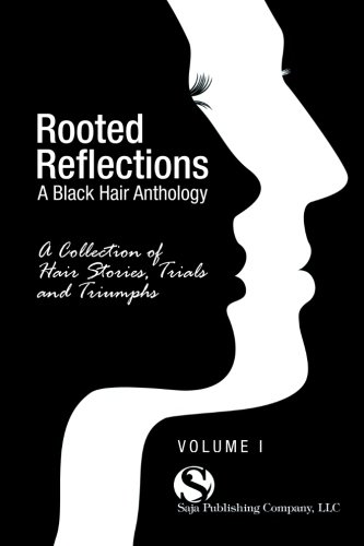 Rooted Reflections A Collection Of Hair Stories, Trials And Triumphs (volume 1) [Paperback]