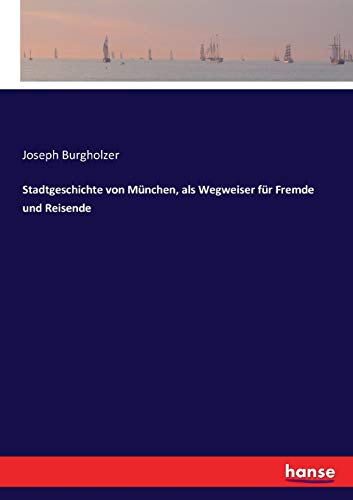 Stadtgeschichte Von Munchen, Als Wegweiser Fur Fremde Und Reisende