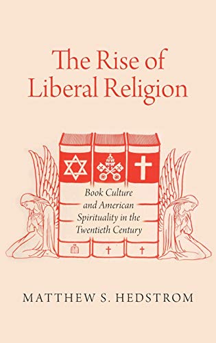 The Rise of Liberal Religion Book Culture and American Spirituality in the Twen [Hardcover]
