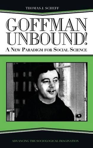 Goffman Unbound A New Paradigm for Social Science [Hardcover]