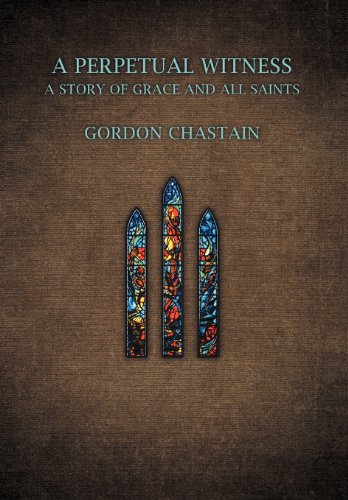 Perpetual Witness  A Story of Grace and All Saints [Hardcover]