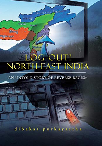 Log Out North-East India An Untold Story Of Reverse Racism [Hardcover]