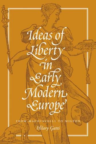 Ideas of Liberty in Early Modern Europe From Machiavelli to Milton [Hardcover]