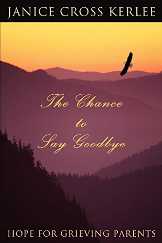 The Chance To Say Goodbye Hope For Grieving Parents [Paperback]