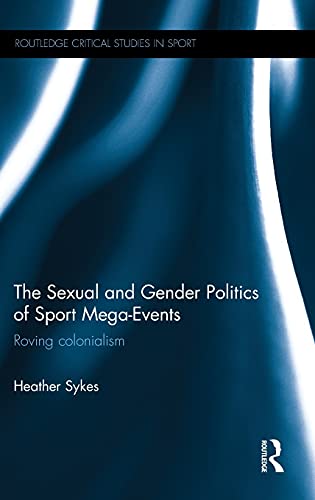 The Sexual and Gender Politics of Sport Mega-Events Roving Colonialism [Hardcover]