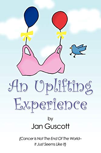 Uplifting Experience  Cancer Is Not the End of the World It Just Seems Like It [Paperback]