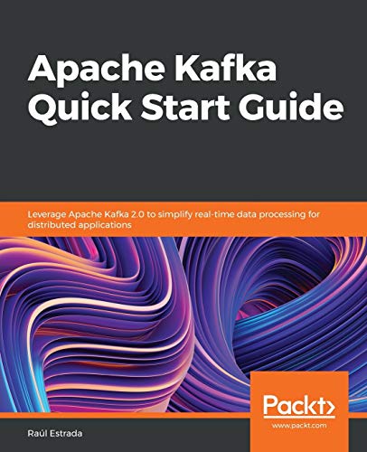 Apache Kafka Quick Start Guide  Leverage Apache Kafka 2. 0 to Simplify Real-Tim [Paperback]