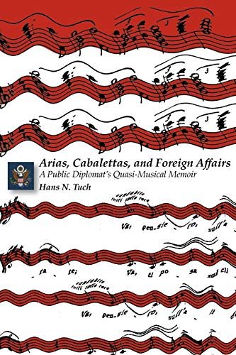 Arias, Cabalettas, And Foreign Affairs A Public Diplomat's Quasi-Musical Memoir [Paperback]