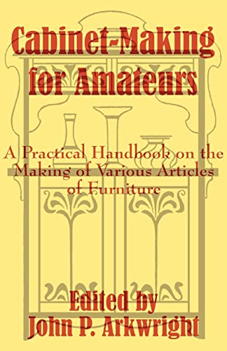Cabinet-Making For Amateurs A Practical Handbook On The Making Of Various Artic [Paperback]