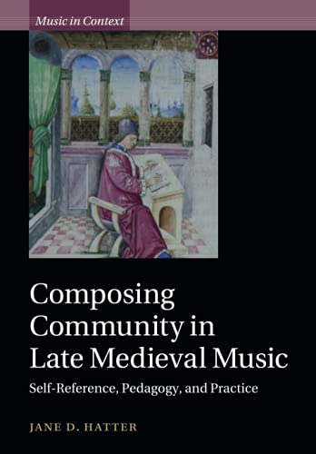 Composing Community in Late Medieval Music Self-Reference, Pedagogy, and Practi [Paperback]