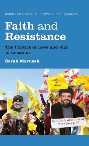 Faith and Resistance The Politics of Love and War in Lebanon [Hardcover]